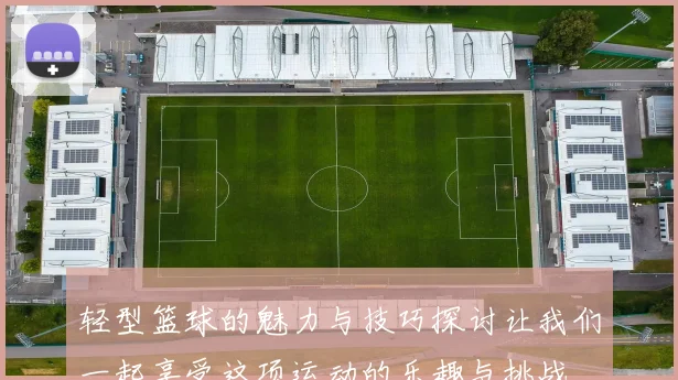轻型篮球的魅力与技巧探讨让我们一起享受这项运动的乐趣与挑战