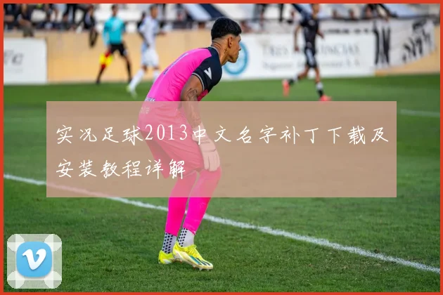 实况足球2013中文名字补丁下载及安装教程详解